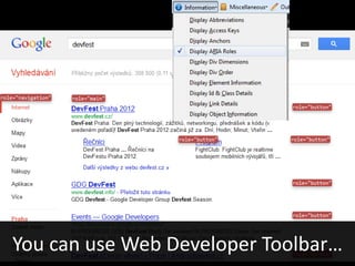 You can use Web Developer Toolbar…
 