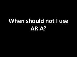 When should not I use
       ARIA?
 