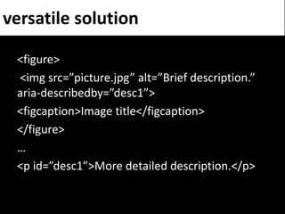 versatile solution

 <figure>
 <img src=”picture.jpg” alt=”Brief description.”
 aria-describedby=”desc1”>
 <figcaption>Ima...