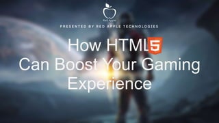 How HTML
Can Boost Your Gaming
Experience
P R E S E N T E D B Y R E D A P P L E T E C H N O L O G I E S
 