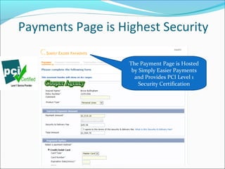 Payments Page is Highest Security
The Payment Page is Hosted
by Simply Easier Payments
and Provides PCI Level 1
Security Certification
 
