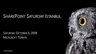 SHAREPOINT SATURDAY ISTANBUL
SATURDAY, OCTOBER 6, 2018
MICROSOFT TÜRKIYE
#SPSISTANBUL
 
