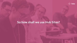So how shall we use Hub Sites?
 