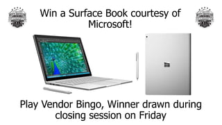 Win a Surface Book courtesy of
Microsoft!
Play Vendor Bingo, Winner drawn during
closing session on Friday
 