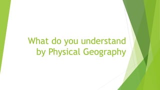 What do you understand
by Physical Geography
 
