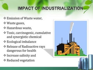  Emission of Waste water,
 Waste gases,
 Hazardous waste,
 Toxic, carcinogenic, cumulative
  and synergistic chemical
 Ecological imbalance
 Release of Radioactive rays
  dangerous for health
 Increase salinity and
 Reduced vegetation
 