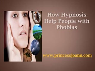 How Hypnosis Help People with Phobias www.princessjoann.com 