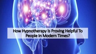 How Hypnotherapy Is Proving Helpful To
People In Modern Times?
 