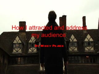 How I attracted and address my audience   By Mikey Pearce 