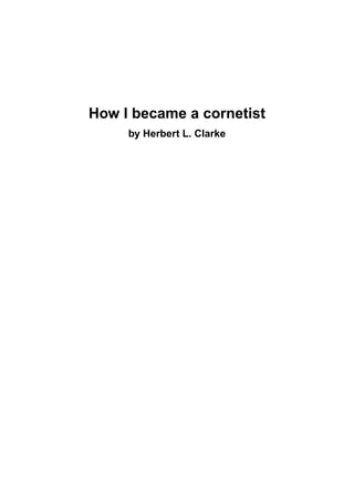 How I became a cornetist
     by Herbert L. Clarke
 