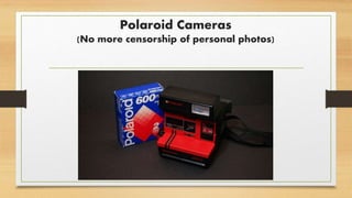 Polaroid Cameras
(No more censorship of personal photos)
 