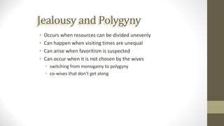 Jealousy and Polygyny
• Occurs when resources can be divided unevenly
• Can happen when visiting times are unequal
• Can a...