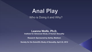 Leanna Wolfe, Ph.D.
Institute for Advanced Study of Human Sexuality
Research Sponsored by Ashley Madison
Society for the Scientific Study of Sexuality, April 22, 2012
 