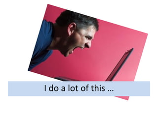 I do a lot of this …
 