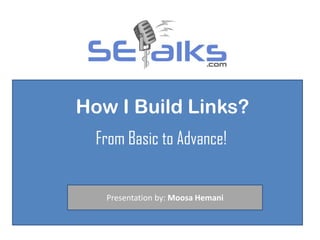 How I Build Links?
From Basic to Advance!
Presentation by: Moosa Hemani
 