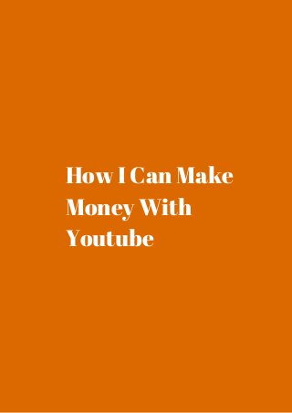 How I Can Make 
Money With 
Youtube 
 