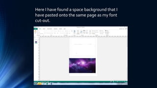 Here I have found a space background that I
have pasted onto the same page as my font
cut-out.
 