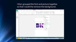 I then grouped the font and picture together
so that I could the remove the background.
 
