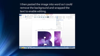 I then pasted the image into word so I could
remove the background and wrapped the
text to enable editing.
 