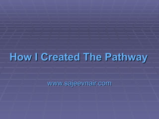 How I Created The Pathway Of Success? www.sajeevnair.com 