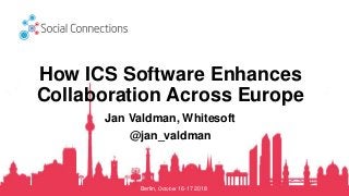 Berlin, October 16-17 2018
How ICS Software Enhances
Collaboration Across Europe
Jan Valdman, Whitesoft
@jan_valdman
 