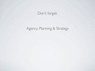 Don’t forget:


Agency: Planning & Strategy
 