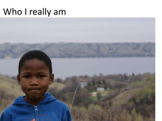 Who I really am
 