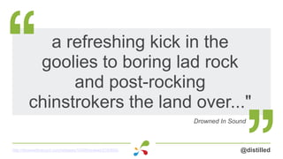 a refreshing kick in the
goolies to boring lad rock
and post-rocking
chinstrokers the land over..."
Drowned In Sound
@dist...