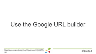 Use the Google URL builder
@distilledhttps://support.google.com/analytics/answer/1033867?hl
=en
 