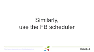 Similarly,
use the FB scheduler
@distilledhttp://www.facebook.com/Distilled/allactivity
 