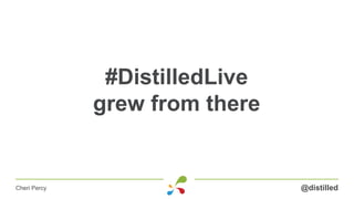 #DistilledLive
grew from there
@distilledCheri Percy
 