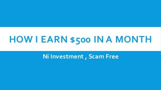 HOW I EARN $500 IN A MONTH
Ni Investment , Scam Free
 