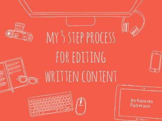 my5stepprocess
forediting
writtencontent
By Ransom
Patterson
 