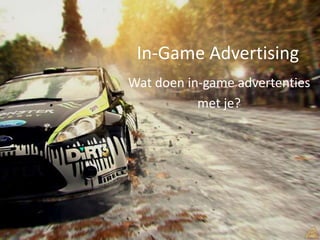 In-Game Advertising
Wat doen in-game advertenties
met je?

 