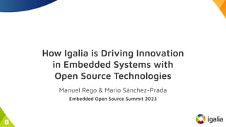 How Igalia is Driving Innovation
in Embedded Systems with
Open Source Technologies
Manuel Rego & Mario Sánchez-Prada
Embedded Open Source Summit 2023
1
 