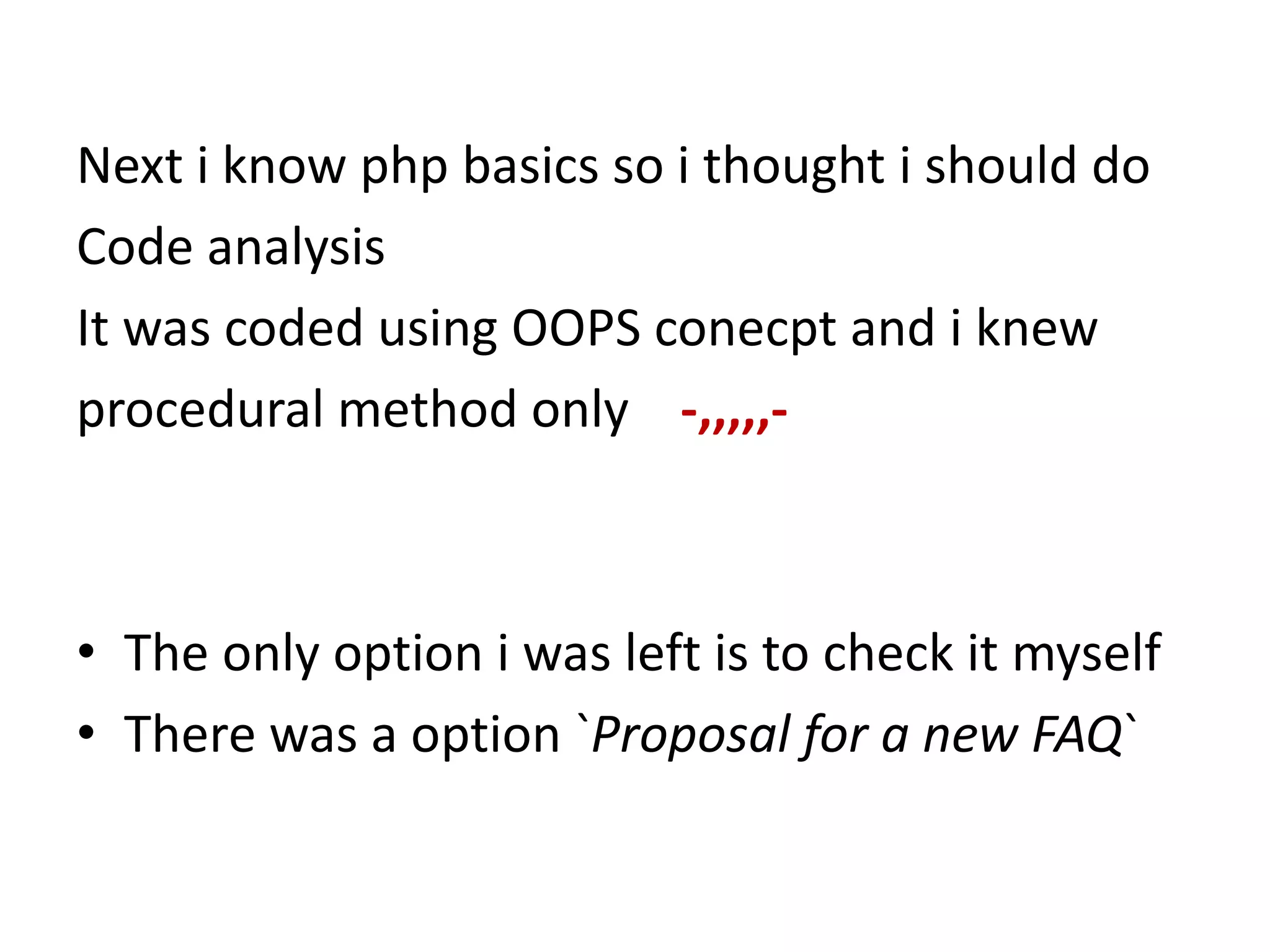 Next i know php basics so i thought i should do
Code analysis
It was coded using OOPS conecpt and i knew
procedural method only -,,,,,-
• The only option i was left is to check it myself
• There was a option `Proposal for a new FAQ`
 