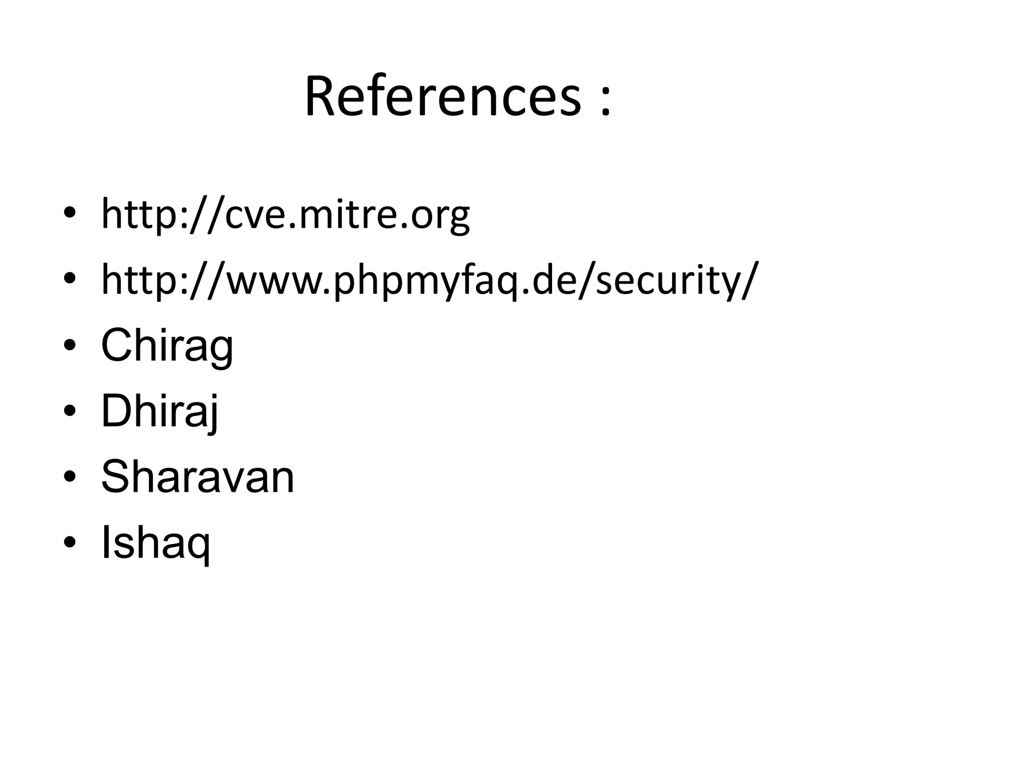 References :
• http://cve.mitre.org
• http://www.phpmyfaq.de/security/
• Chirag
• Dhiraj
• Sharavan
• Ishaq
 