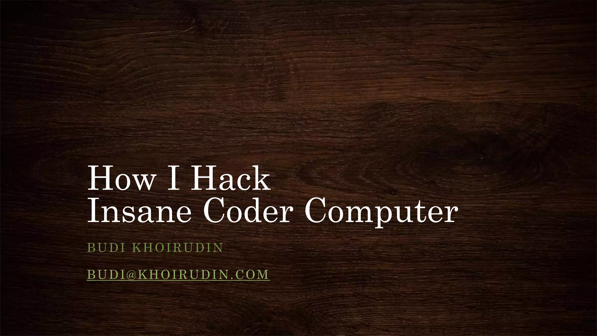How I Hack
Insane Coder Computer
BUDI KHOIRUDIN
BUDI@KHOIRUDIN.COM
 