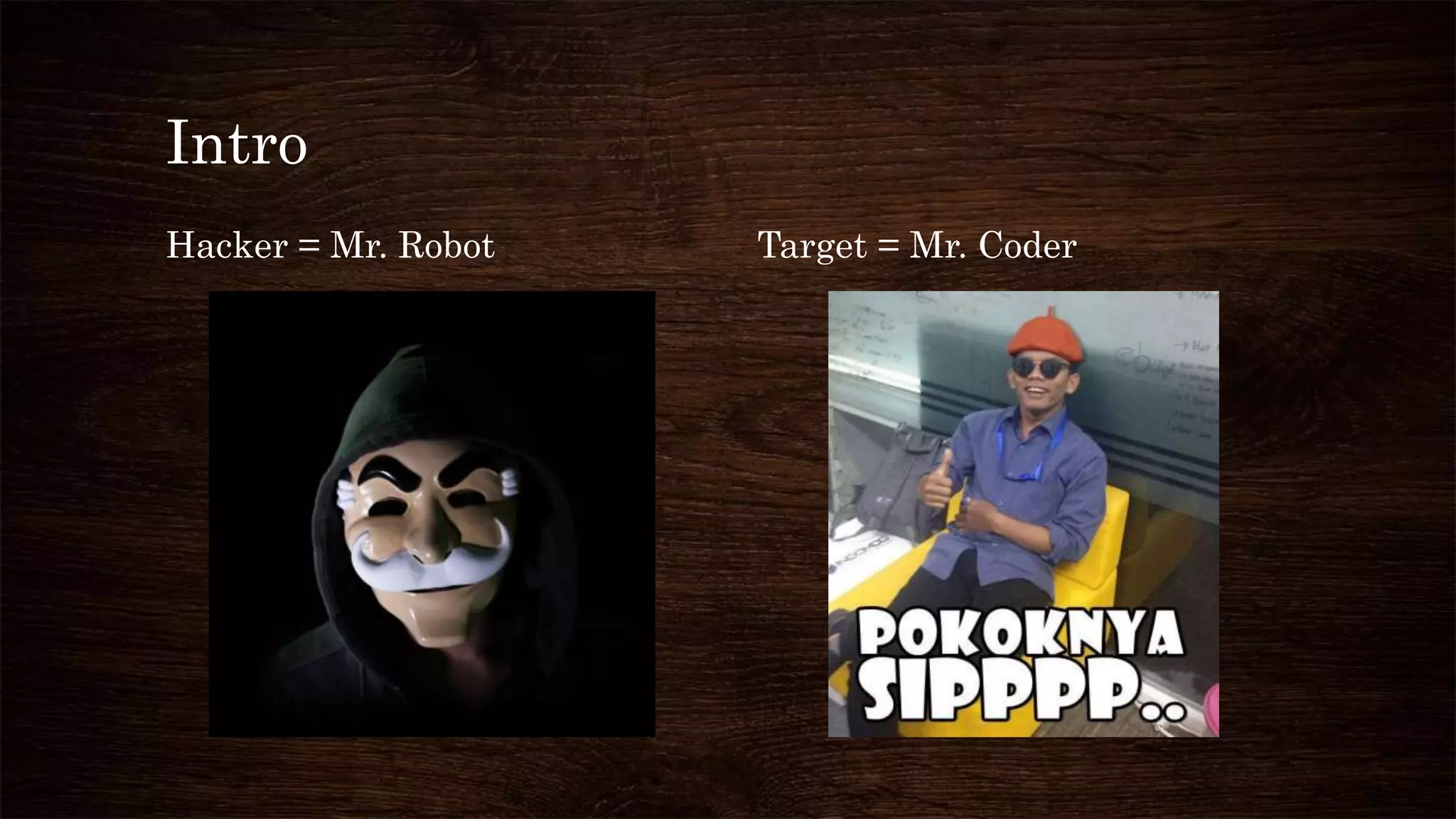 Intro
Hacker = Mr. Robot Target = Mr. Coder
 