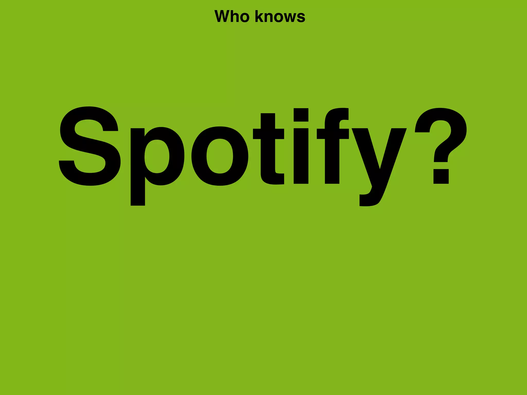 Spotify?
Who knows
 