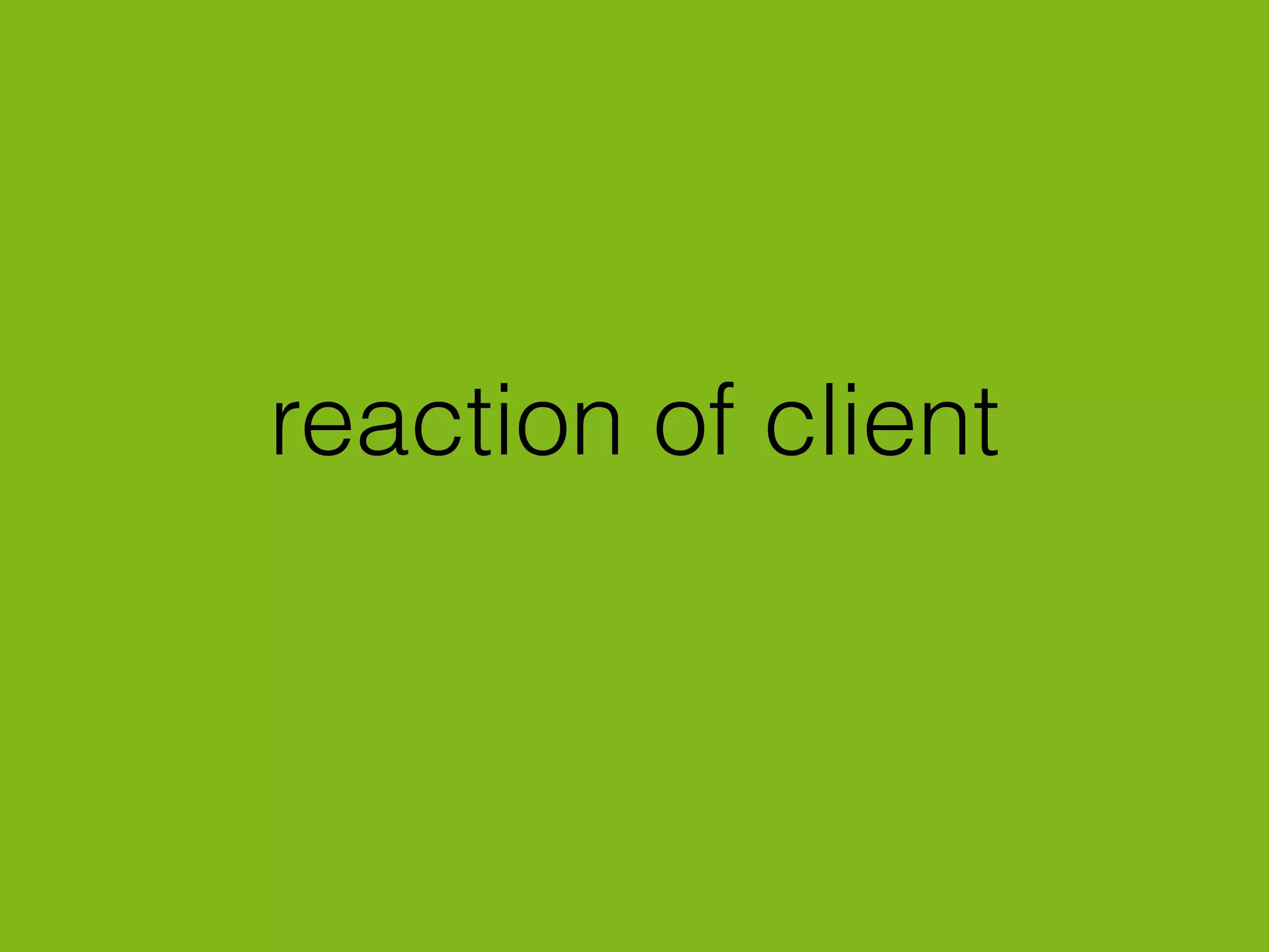 reaction of client
 