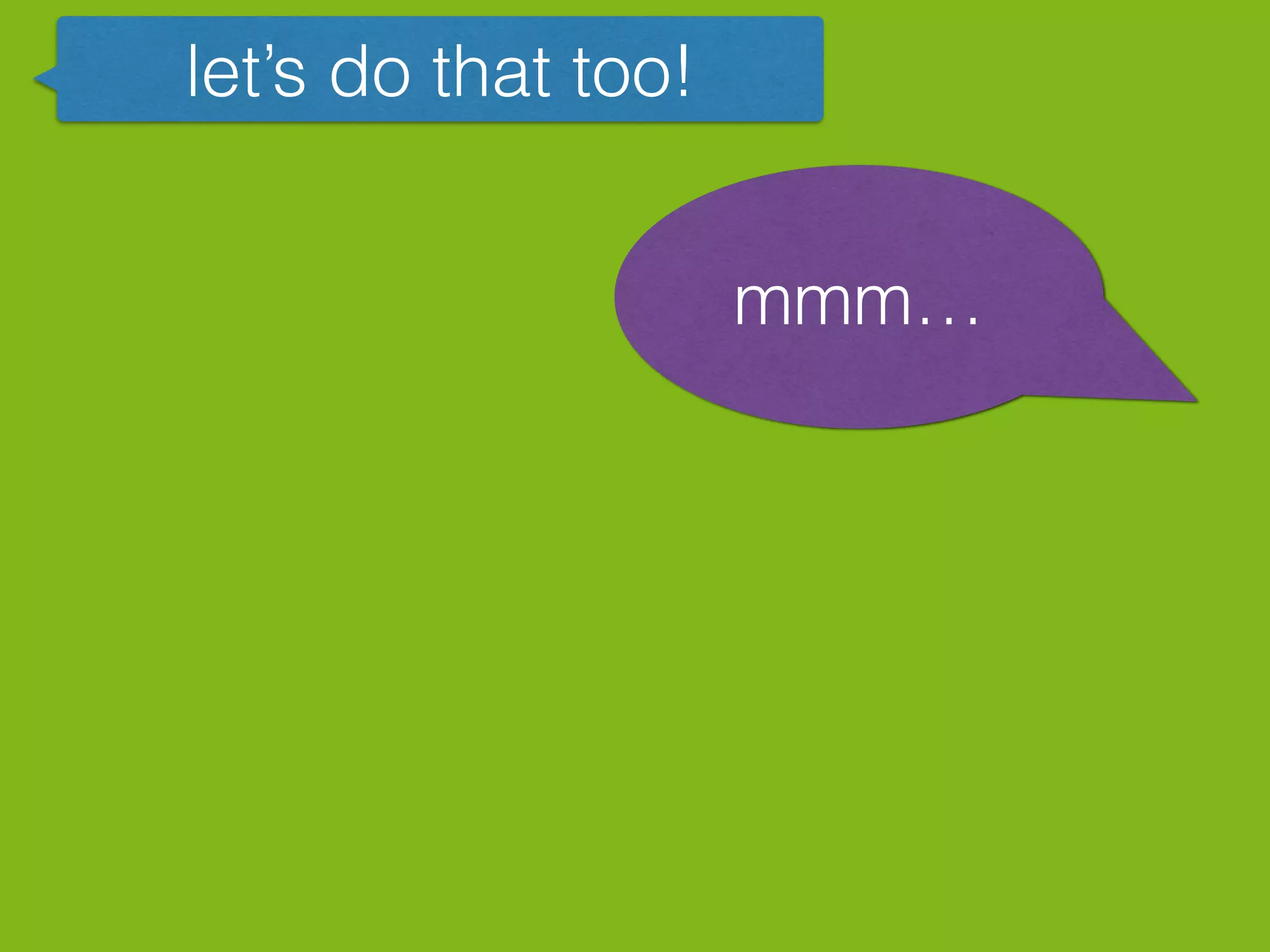 let’s do that too!
mmm…
 