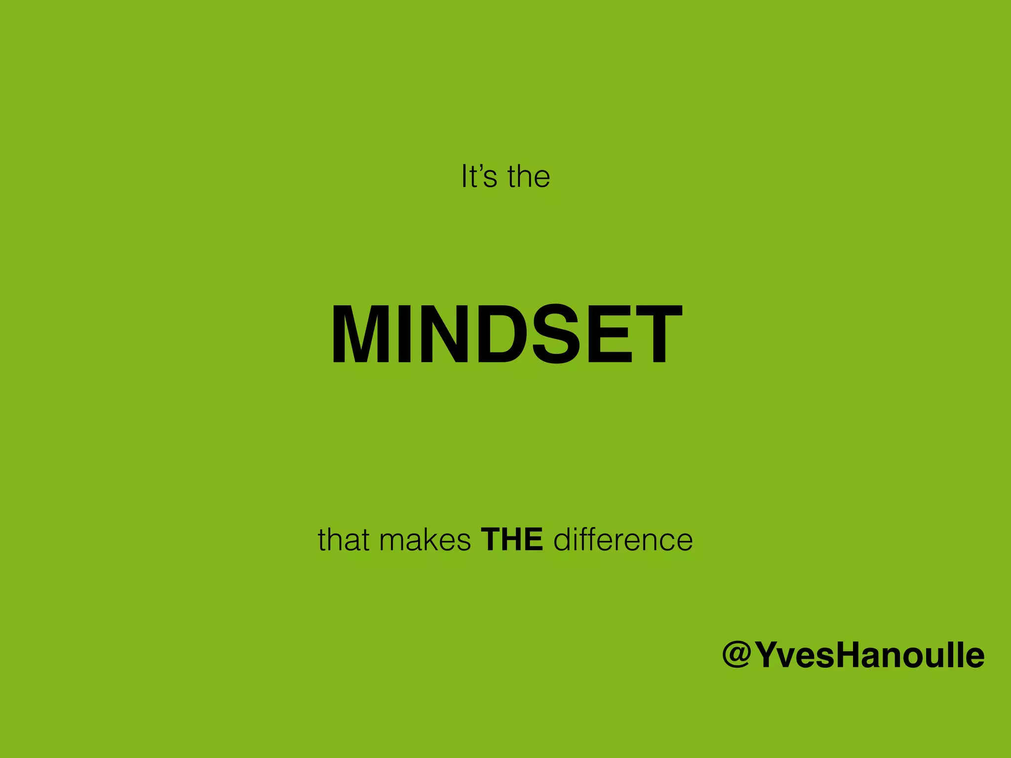 MINDSET
It’s the
that makes THE difference
@YvesHanoulle
 