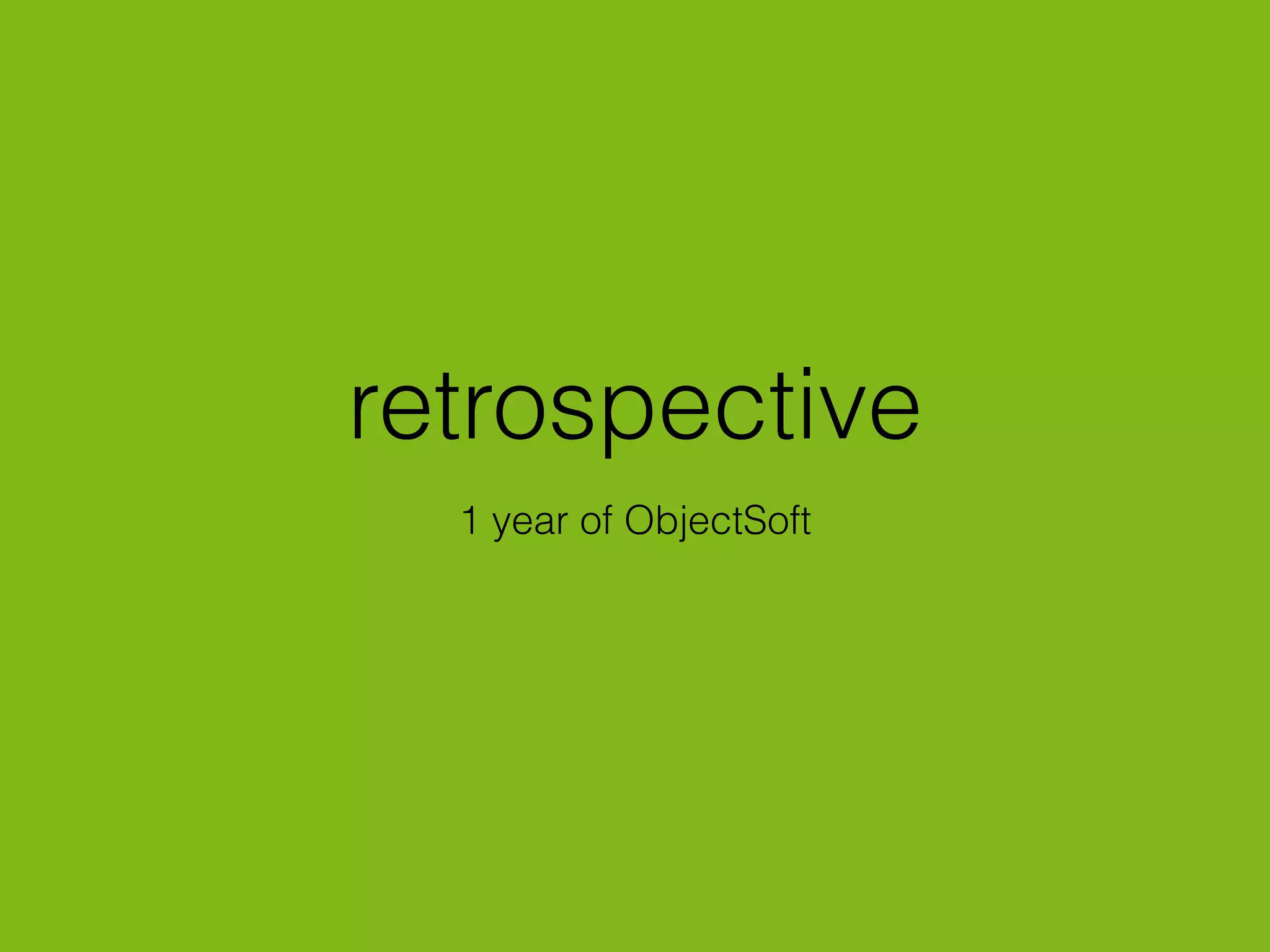 retrospective
1 year of ObjectSoft
 