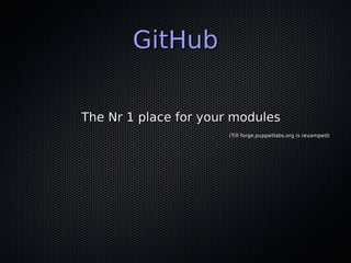 GitHub

The Nr 1 place for your modules
                      (Till forge.puppetlabs.org is revamped)
 