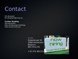Contact
Kris Buytaert
Kris.Buytaert@inuits.eu

Further Reading
@krisbuytaert
http://krisbuytaert.be/blog/
http://www.inuits.eu/




                               Inuits
                               Duboistraat 50
                               2060 Antwerpen
                               Belgium
                               891.514.231

                               +32 475 961221
 