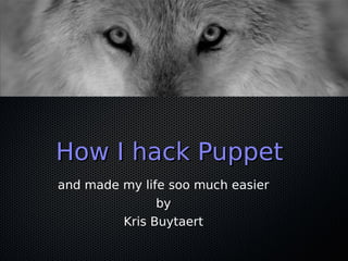 How I hack Puppet
and made my life soo much easier
               by
         Kris Buytaert
 