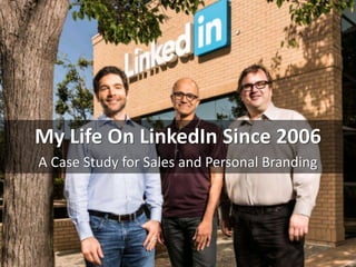My Life On LinkedIn Since 2006
A Case Study for Sales and Personal Branding
 