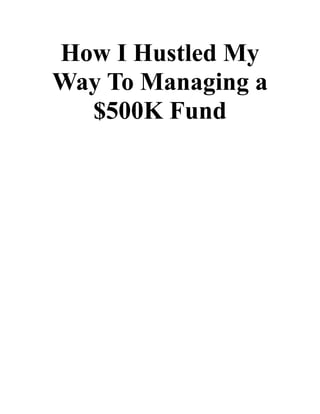 How I Hustled My
Way To Managing a
$500K Fund
 