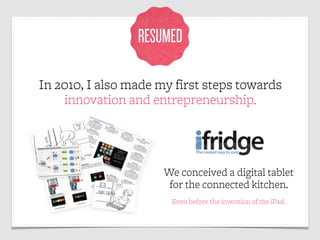 RESUMED

In 2010, I also made my first steps towards
    innovation and entrepreneurship.




                      We con...